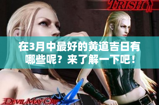 在3月中最好的黄道吉日有哪些呢？来了解一下吧！
