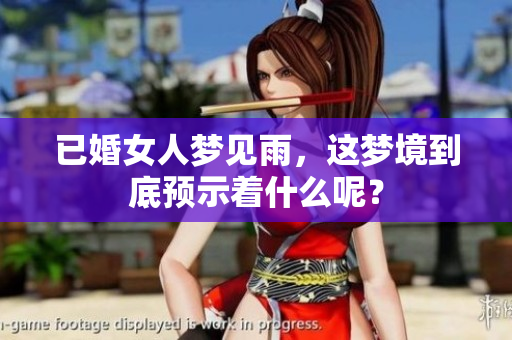已婚女人梦见雨，这梦境到底预示着什么呢？