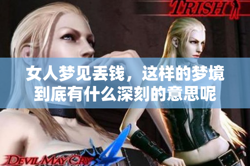 女人梦见丢钱，这样的梦境到底有什么深刻的意思呢