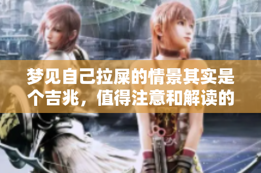 梦见自己拉屎的情景其实是个吉兆，值得注意和解读的预示。