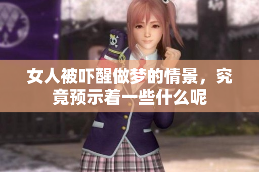 女人被吓醒做梦的情景，究竟预示着一些什么呢