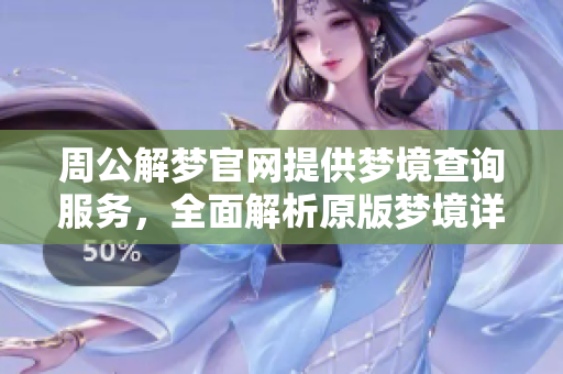 周公解梦官网提供梦境查询服务，全面解析原版梦境详解内容阳光揭示。