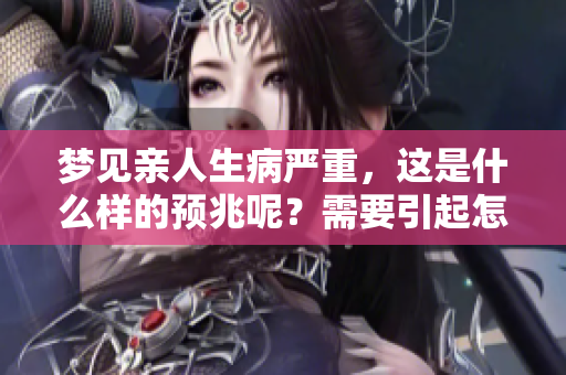 梦见亲人生病严重，这是什么样的预兆呢？需要引起怎样的警觉？
