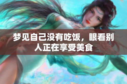 梦见自己没有吃饭，眼看别人正在享受美食