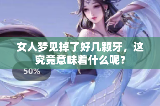 女人梦见掉了好几颗牙，这究竟意味着什么呢？