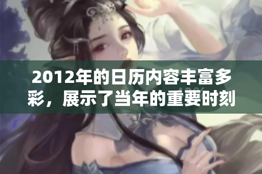 2012年的日历内容丰富多彩，展示了当年的重要时刻与节日安排