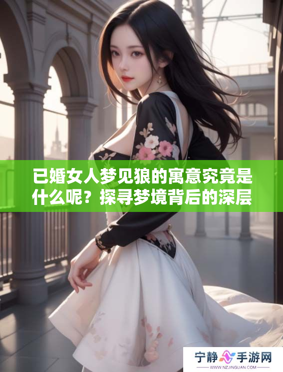 已婚女人梦见狼的寓意究竟是什么呢？探寻梦境背后的深层含义