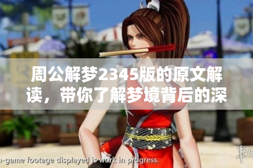 周公解梦2345版的原文解读，带你了解梦境背后的深意和象征意义