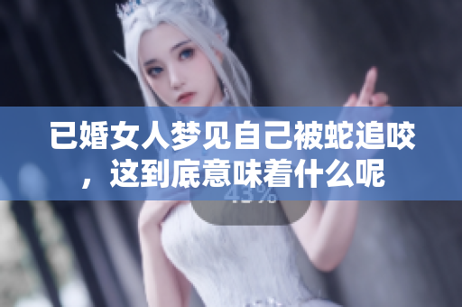 已婚女人梦见自己被蛇追咬，这到底意味着什么呢