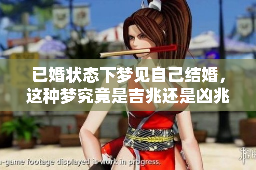 已婚状态下梦见自己结婚，这种梦究竟是吉兆还是凶兆呢