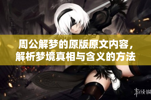 周公解梦的原版原文内容，解析梦境真相与含义的方法与思路
