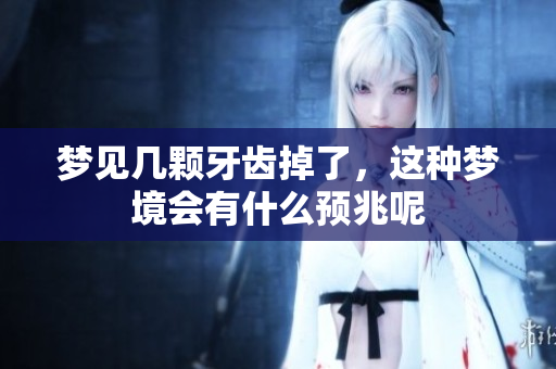 梦见几颗牙齿掉了，这种梦境会有什么预兆呢