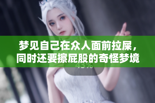 梦见自己在众人面前拉屎，同时还要擦屁股的奇怪梦境是什么寓意呢