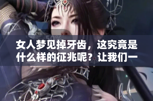 女人梦见掉牙齿，这究竟是什么样的征兆呢？让我们一起来揭晓答案吧！
