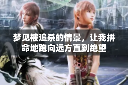 梦见被追杀的情景，让我拼命地跑向远方直到绝望
