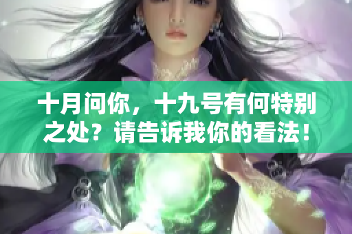 十月问你，十九号有何特别之处？请告诉我你的看法！