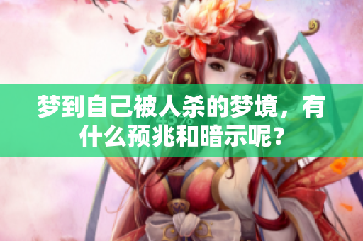 梦到自己被人杀的梦境，有什么预兆和暗示呢？