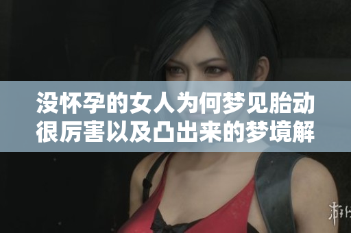 没怀孕的女人为何梦见胎动很厉害以及凸出来的梦境解析