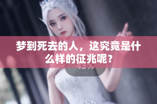 梦到死去的人，这究竟是什么样的征兆呢？