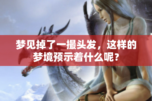 梦见掉了一撮头发，这样的梦境预示着什么呢？