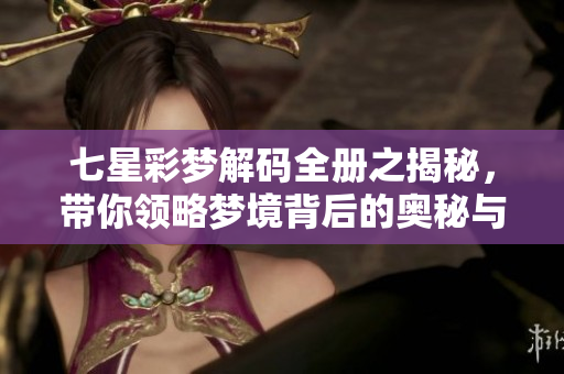 七星彩梦解码全册之揭秘，带你领略梦境背后的奥秘与启示