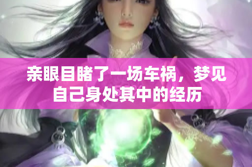 亲眼目睹了一场车祸，梦见自己身处其中的经历