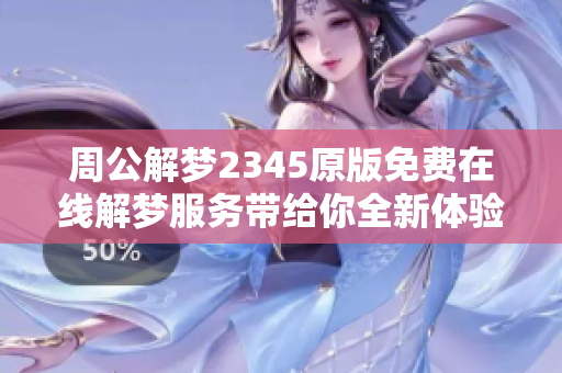 周公解梦2345原版免费在线解梦服务带给你全新体验