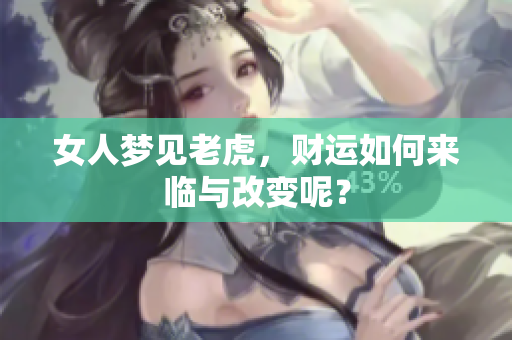 女人梦见老虎，财运如何来临与改变呢？