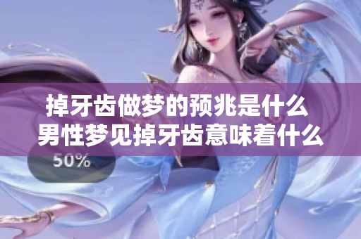 掉牙齿做梦的预兆是什么 男性梦见掉牙齿意味着什么呢