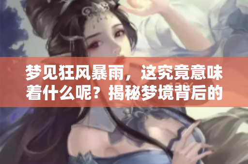 梦见狂风暴雨，这究竟意味着什么呢？揭秘梦境背后的深层含义