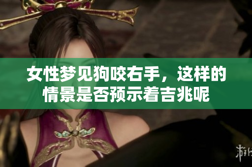 女性梦见狗咬右手，这样的情景是否预示着吉兆呢