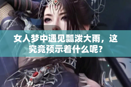 女人梦中遇见瓢泼大雨，这究竟预示着什么呢？