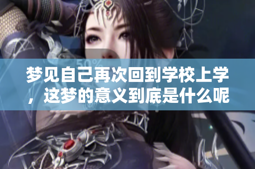 梦见自己再次回到学校上学，这梦的意义到底是什么呢