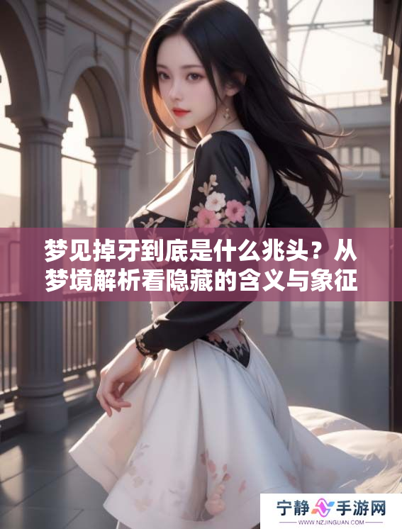 梦见掉牙到底是什么兆头？从梦境解析看隐藏的含义与象征