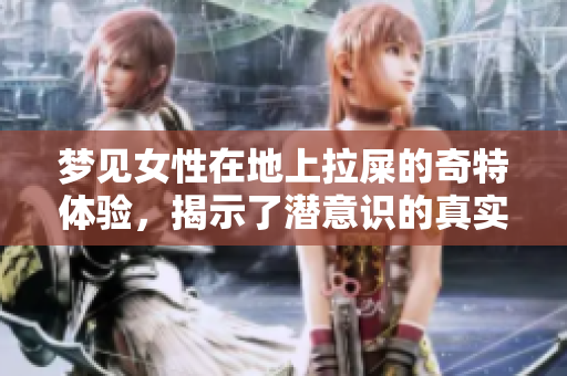 梦见女性在地上拉屎的奇特体验，揭示了潜意识的真实感受