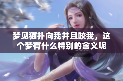梦见猫扑向我并且咬我，这个梦有什么特别的含义呢