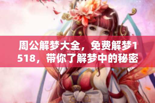 周公解梦大全，免费解梦1518，带你了解梦中的秘密与启示