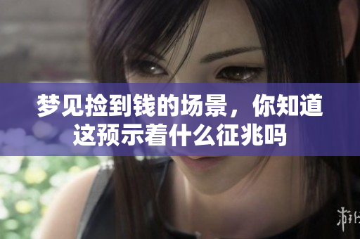 梦见捡到钱的场景，你知道这预示着什么征兆吗