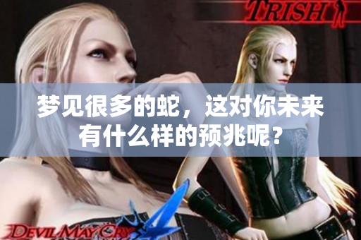 梦见很多的蛇，这对你未来有什么样的预兆呢？