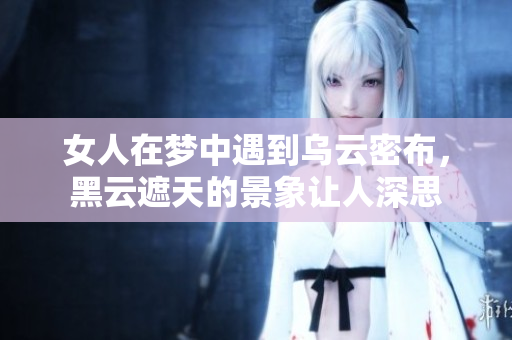 女人在梦中遇到乌云密布，黑云遮天的景象让人深思