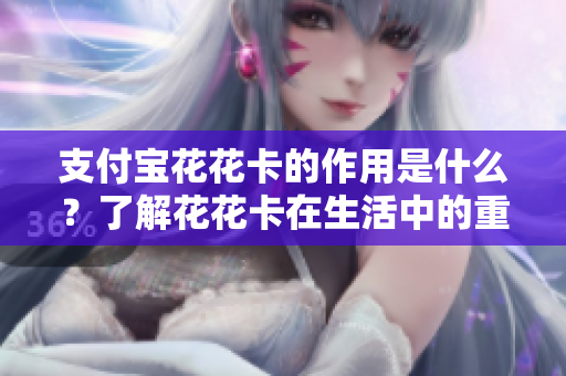 支付宝花花卡的作用是什么？了解花花卡在生活中的重要性与实用性。