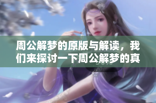 周公解梦的原版与解读，我们来探讨一下周公解梦的真实含义和价值