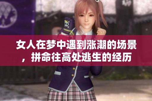 女人在梦中遇到涨潮的场景，拼命往高处逃生的经历