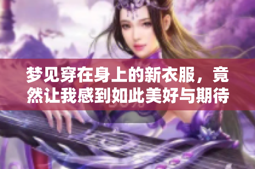 梦见穿在身上的新衣服，竟然让我感到如此美好与期待