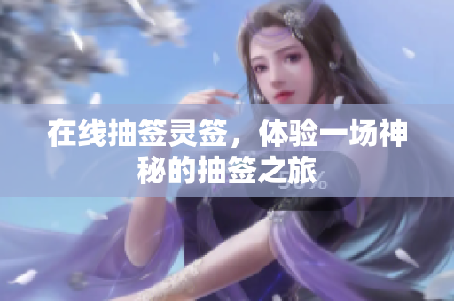在线抽签灵签，体验一场神秘的抽签之旅