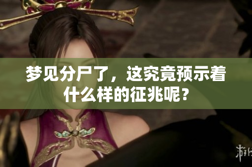 梦见分尸了，这究竟预示着什么样的征兆呢？
