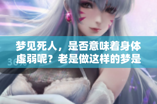 梦见死人，是否意味着身体虚弱呢？老是做这样的梦是怎么回事呢？
