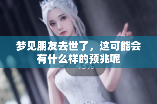 梦见朋友去世了，这可能会有什么样的预兆呢