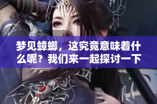 梦见蟑螂，这究竟意味着什么呢？我们来一起探讨一下其中的含义。