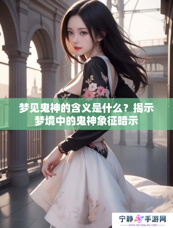 梦见鬼神的含义是什么？揭示梦境中的鬼神象征暗示